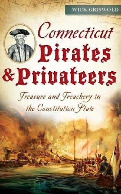 Cover for Wick Griswold · Connecticut Pirates &amp; Privateers (Hardcover Book) (2015)