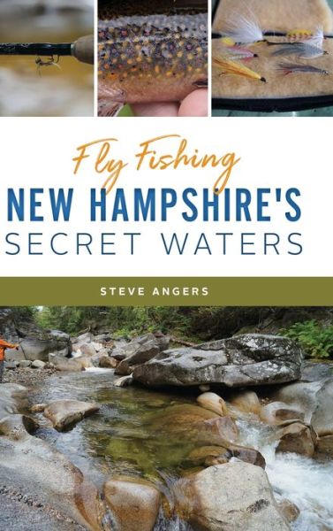 Fly Fishing New Hampshire's Secret Waters - Steve Angers - Books - History Press Library Editions - 9781540242433 - March 30, 2020