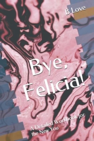 Cover for B Love · Bye, Felicia! (Pocketbok) (2017)