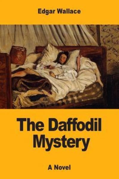 The Daffodil Mystery - Edgar Wallace - Böcker - Createspace Independent Publishing Platf - 9781546534433 - 7 maj 2017