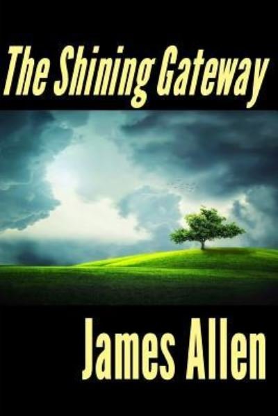The Shining Gateway - James Allen - Boeken - Createspace Independent Publishing Platf - 9781546688433 - 13 mei 2017