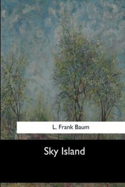 Sky Island - L Frank Baum - Książki - Createspace Independent Publishing Platf - 9781548303433 - 11 sierpnia 2017