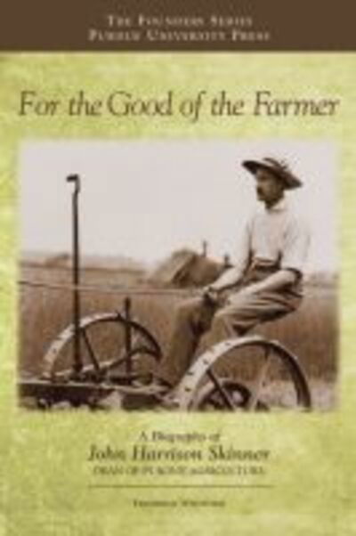 Cover for Frederick Whitford · For the Good of the Farmer: A Biography of John Harrison Skinner, Dean of Purdue Agriculture - The Founders Series (Hardcover Book) (2013)