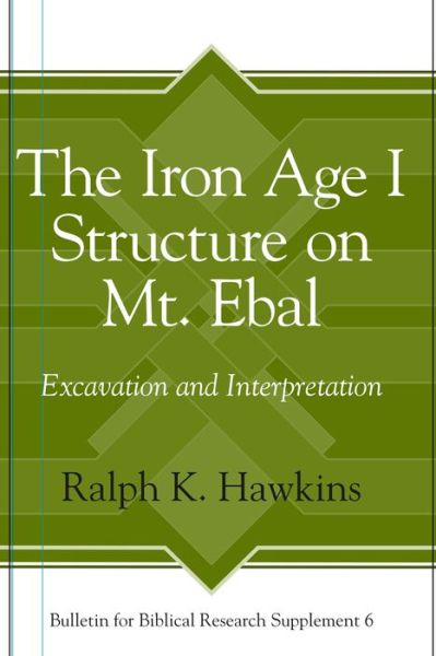 The Iron Age I Structure on Mt. Ebal: Excavation and Interpretation - Bulletin for Biblical Research Supplement - Ralph K. Hawkins - Books - Pennsylvania State University Press - 9781575062433 - June 1, 2012