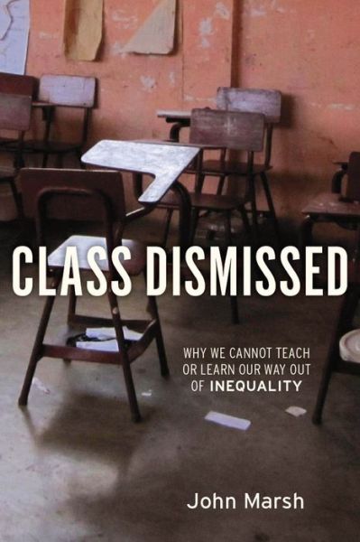 Cover for John Marsh · Class Dismissed: Why We Cannot Teach or Learn Our Way Out of Inequality (Taschenbuch) (2011)