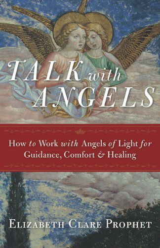 Talk with Angels: How to Work with Angels of Light for Guidance, Comfort and Healing - Prophet, Elizabeth Clare (Elizabeth Clare Prophet) - Kirjat - Summit University Press,U.S. - 9781609882433 - perjantai 7. marraskuuta 2014