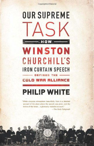 Cover for Philip White · Our Supreme Task: How Winston Churchill's Iron Curtain Speech Defined the Cold War Alliance (Paperback Book) [First Trade Paper edition] (2013)