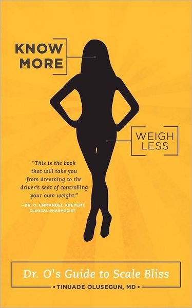 Cover for Dr. Tinuade Olusegun · Know More, Weigh Less: Dr. O's Guide to Scale Bliss (Pocketbok) (2011)