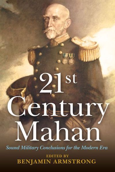 Cover for Benjamin F Armstrong · 21st Century Mahan: Sound Military Conclusions for the Modern Era (Paperback Book) (2013)