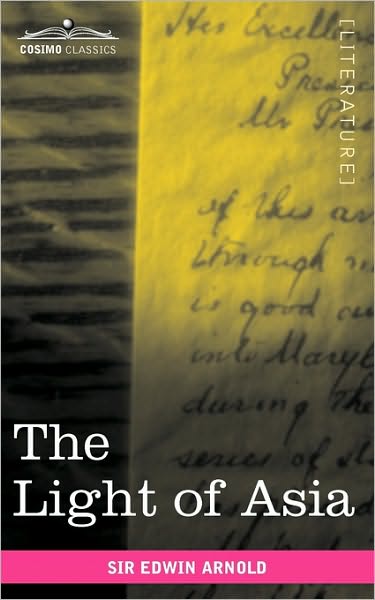 The Light of Asia: Or the Great Renunciation Being the Life and Teaching of Gautama, Prince of India and Founder of Buddhism - Sir Edwin Arnold - Books - Cosimo Classics - 9781616402433 - June 1, 2010