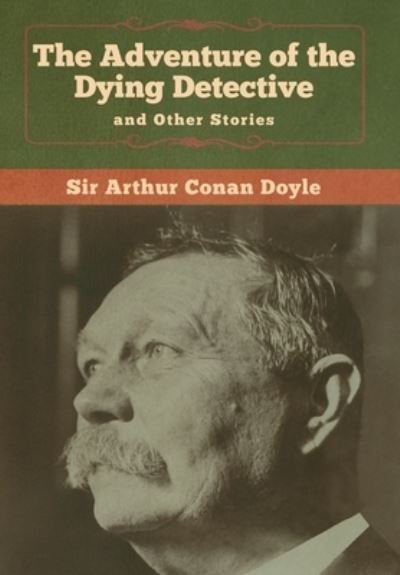Cover for Sir Arthur Conan Doyle · The Adventure of the Dying Detective and Other Stories (Innbunden bok) (2020)