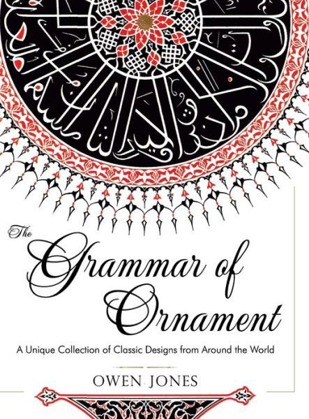 Cover for Jones, Owen (Purdue University USA) · The Grammar of Ornament: All 100 Color Plates from the Folio Edition of the Great Victorian Sourcebook of Historic Design (Dover Pictorial Archive Series) (Hardcover Book) [Reprint edition] (2015)