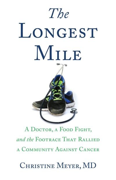 Cover for Christine Meyer · The Longest Mile: A Doctor, a Food Fight, and the Footrace that Rallied a Community Against Cancer (Paperback Book) (2016)