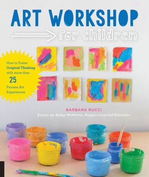 Cover for Barbara Rucci · Art Workshop for Children: How to Foster Original Thinking with more than 25 Process Art Experiences - Workshop for Kids (Pocketbok) (2016)