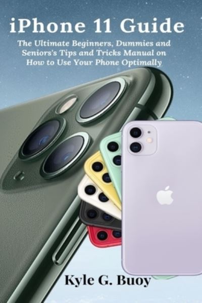 Cover for Kyle G Buoy · Iphone 11 Guide: the Ultimate Beginners, Dummies and Seniors's Tips and Tricks Manual on How to Use Your Phone Optimally (Paperback Book) (2021)