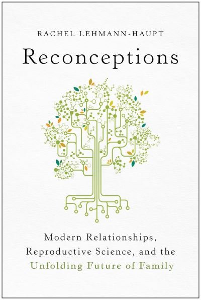 Cover for Rachel Lehmann-Haupt · Reconceptions: Modern Relationships, Reproductive Science, and the Unfolding Future of Family (Pocketbok) (2023)