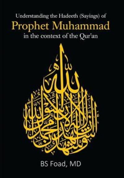 Cover for Bs Foad · Understanding the Hadeeth (Sayings) of Prophet Muhammad in the context of the Qur'an (Hardcover Book) (2018)