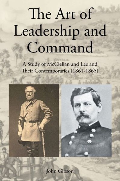 Cover for John Gibson · The Art of Leadership and Command : A Study of McClellan and Lee and Their Contemporaries (Pocketbok) (2019)