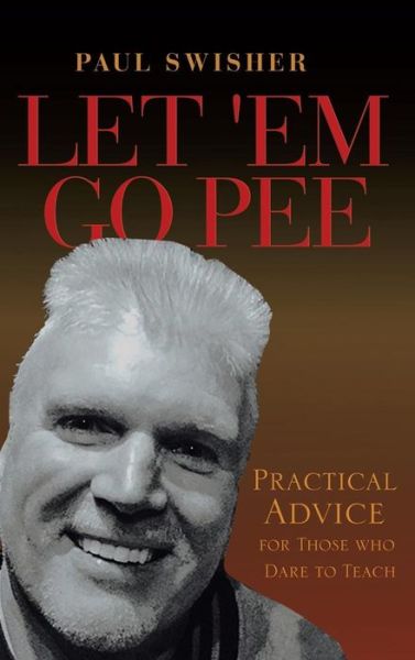 Cover for Paul Swisher · Let 'em Go Pee: Practical Advice for Those Who Dare to Teach (Hardcover Book) (2018)