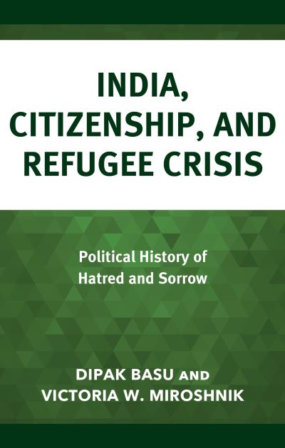 Cover for Dipak Basu · India, Citizenship, and Refugee Crisis: Political History of Hatred and Sorrow (Hardcover Book) (2024)