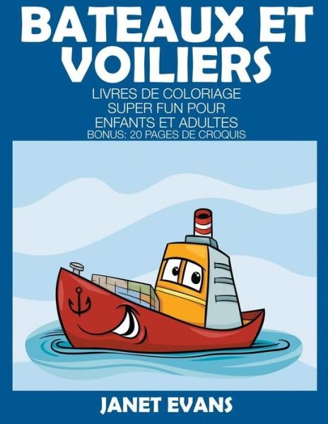 Cover for Janet Evans · Bateaux et Voiliers: Livres De Coloriage Super Fun Pour Enfants et Adultes (Bonus: 20 Pages De Croquis) (French Edition) (Paperback Book) [French edition] (2014)