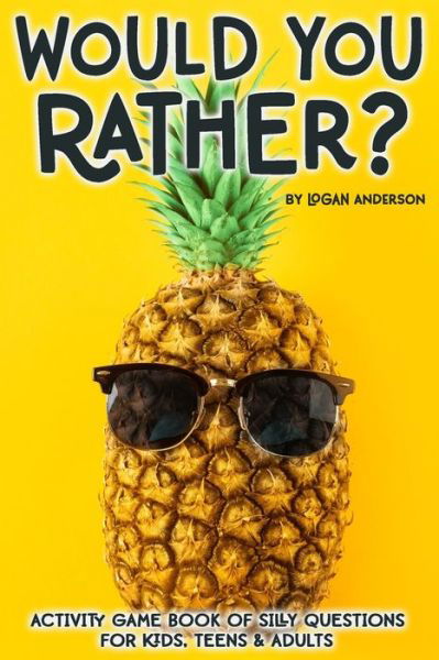 Cover for Logan Anderson · Would You Rather? Activity Game Book Of Silly Questions For Kids, Teens &amp; Adults (Paperback Bog) (2019)