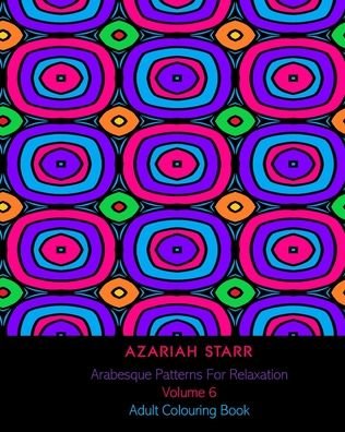 Arabesque Patterns For Relaxation Volume 6 - Azariah Starr - Books - Blurb - 9781715639433 - July 3, 2024