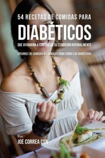 Cover for Joe Correa CSN · 54 Recetas De Comidas Para Diabeticos Que Ayudaran A Controlar Su Condicion Naturalmente (Paperback Book) (2018)