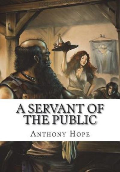 A Servant of the Public - Anthony Hope - Książki - Createspace Independent Publishing Platf - 9781723421433 - 23 lipca 2018