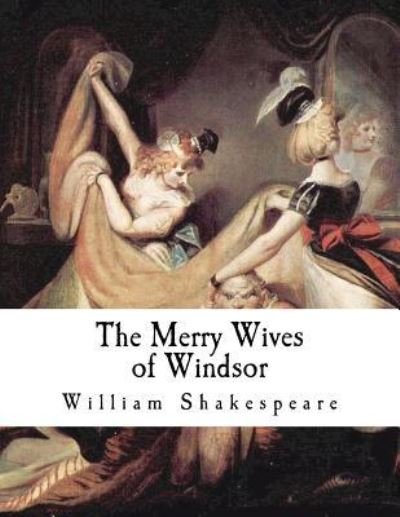 The Merry Wives of Windsor - William Shakespeare - Bücher - Createspace Independent Publishing Platf - 9781724309433 - 26. Juli 2018