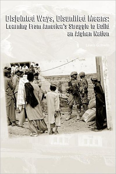 Cover for Strategic Studies Institute · Disjointed Ways, Disunified Means: Learning from America's Struggle to Build an Afghan Nation (Paperback Book) (2012)