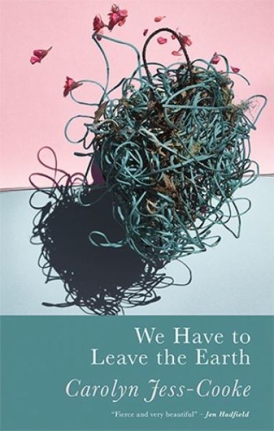 Cover for Carolyn Jess-Cooke · We Have to Leave the Earth (Paperback Book) (2021)