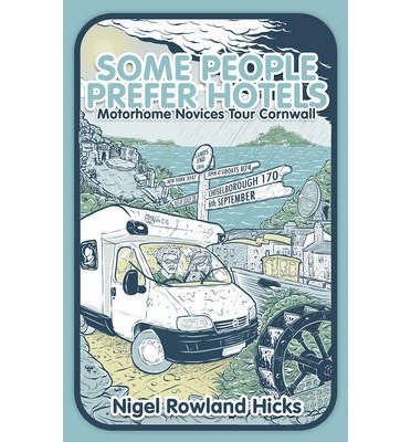 Some People Prefer Hotels: Motorhome Novices Tour Cornwall - Nigel Rowland Hicks - Böcker - Troubador Publishing - 9781783061433 - 2 april 2014