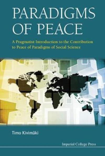 Cover for Kivimaki, Timo (Univ Of Bath, Uk) · Paradigms Of Peace: A Pragmatist Introduction To The Contribution To Peace Of Paradigms Of Social Science (Inbunden Bok) (2016)