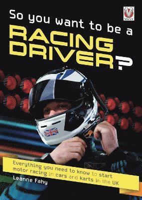 Cover for Leanne Fahy · So, You Want to be a Racing Driver?: Everything You Need to Know to Start Motor Racing in Cars and Karts in the Uk (Paperback Bog) (2021)