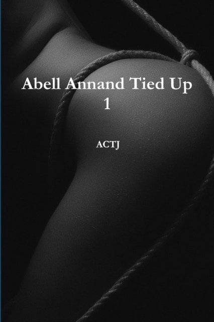 Abell Annand Tied Up 1 - Actj - Livros - Lulu.com - 9781794711433 - 29 de outubro de 2019