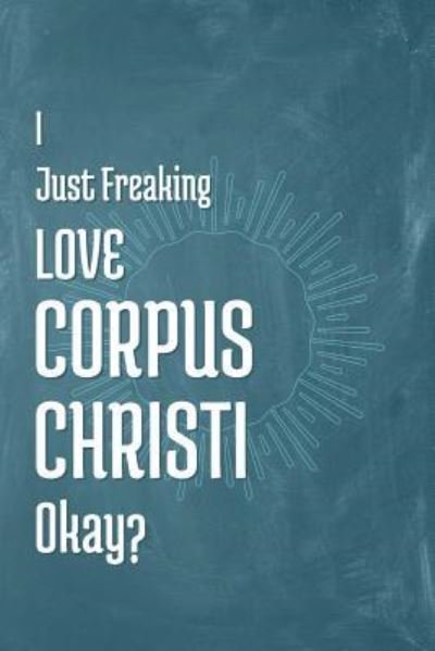 Cover for A Z Publishing · I Just Freaking Love Corpus Christi Okay? (Pocketbok) (2019)