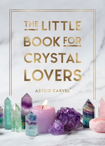 Cover for Astrid Carvel · The Little Book for Crystal Lovers: Simple Tips to Take Your Crystal Collection to the Next Level (Hardcover Book) (2022)