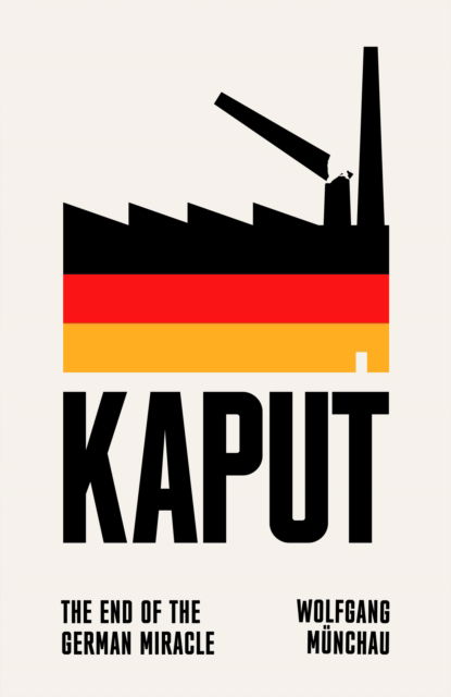 Wolfgang Munchau · Kaput: The End of the German Miracle (Inbunden Bok) (2024)