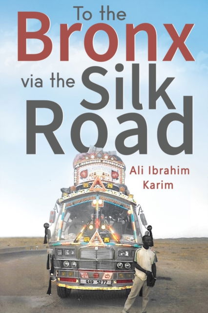 Cover for Ali Ibrahim Karim · To The Bronx via The Silk Road (Paperback Book) (2023)