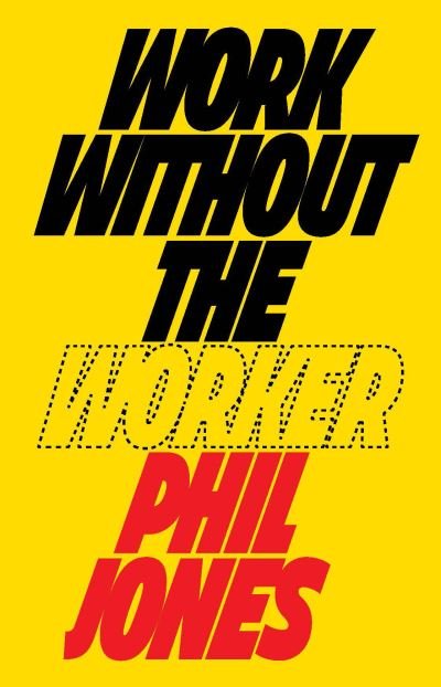 Cover for Philip Jones · Work Without the Worker: Labour in the Age of Platform Capitalism (Inbunden Bok) (2021)