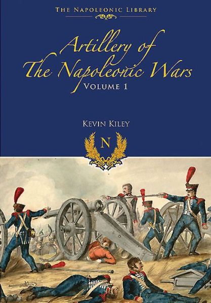 Artillery of the Napoleonic Wars V 1 - Kevin F. Kiley - Książki - Pen & Sword Books Ltd - 9781848328433 - 19 lipca 2015