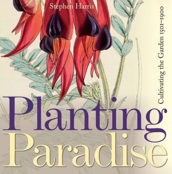 Cover for Harris, Stephen A. (BSc, PhD) · Planting Paradise: Cultivating the Garden 1501-1900 (Hardcover Book) (2011)