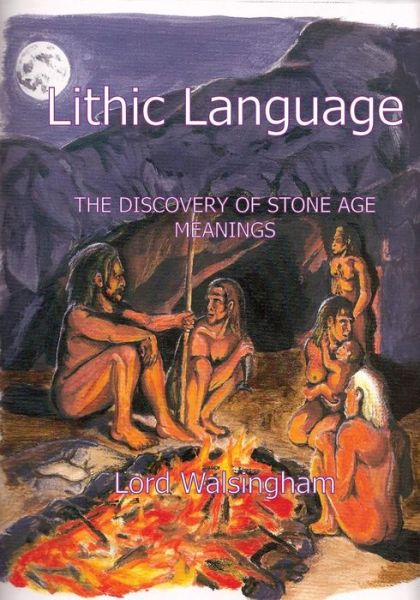 Lithic Language: The Discovery of Stone Age Meanings - Lord Walsingham - Książki - Legend Press Ltd - 9781909878433 - 6 listopada 2013