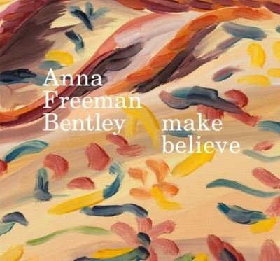 Cover for Anna Freeman Bentley · Anna Freeman Bentley - Make Believe (Hardcover Book) (2022)