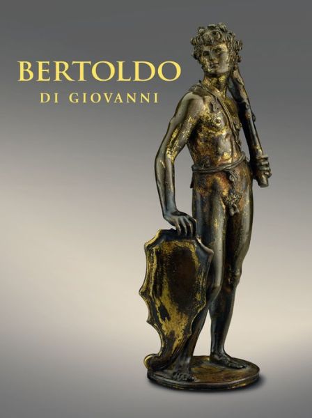 Cover for Aimee Ng · Bertoldo di Giovanni: The Renaissance of Sculpture in Medici Florence (Hardcover Book) (2019)