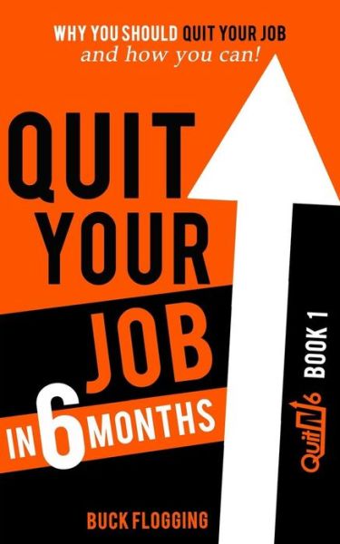 Cover for Buck Flogging · Quit Your Job in 6 Months: Book 1: Why You Should Quit Your Job and How You Can (Paperback Book) (2015)