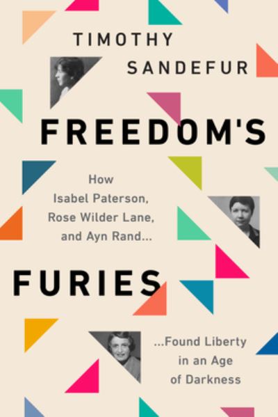 Cover for Timothy Sandefur · Freedom's Furies: How Isabel Paterson, Rose Wilder Lane, and Ayn Rand Found Liberty in an Age of Darkness (Paperback Book) (2022)