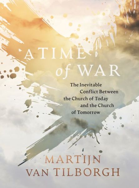 Cover for Martijn Van Tilborgh · A Time of War: The Inevitable Conflict Between the Church of Today and the Church of Tomorrow (Hardcover Book) (2021)