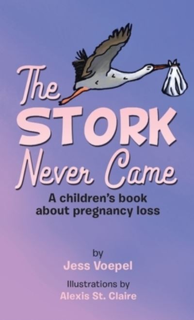 Cover for Jess Voepel · The STORK Never Came: A Children's book about pregnancy loss (Hardcover Book) (2021)